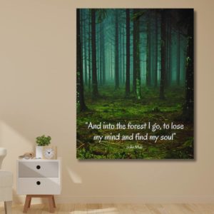 And into the forest I go, to lose my mind and find my soul Inspirational quote positive poster jangle trees mystical magical