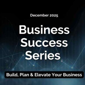 Business Success Series – Build, Plan & Elevate Your Business - Dec 25